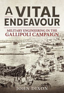 A vital endeavour : military engineering in the Gallipoli campaign /