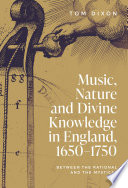 Music, nature and divine knowledge in England, 1650-1750 : between the rational and the mystical /