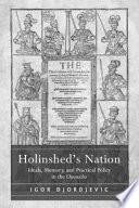 Holinshed's nation : ideals, memory, and practical policy in the Chronicles /