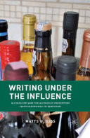 Writing Under the Influence : Alcoholism and the Alcoholic Perception from Hemingway to Berryman /