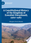 A Constitutional History of the Kingdom of Eswatini (Swaziland), 1960-1982 /