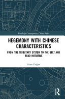 Hegemony with Chinese characteristics : from the tributary system to the Belt and Road Initiative /