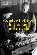 Gender politics in Turkey and Russia : from state feminism to authoritarian rule /