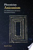 Phoenician aniconism in its Mediterranean and ancient Near Eastern contexts /