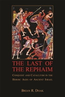 The last of the Rephaim : conquest and cataclysm in the heroic ages of ancient Israel /