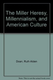 The Miller heresy, Millennialism, and American culture /