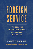 Foreign service : five decades on the front lines of American diplomacy /