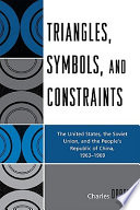 Triangles, symbols, and constraints : the United States, the Soviet Union, and the People's Republic of China, 1963-1969 /