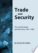 Trade and security : the United States and East Asia, 1961-1969 /