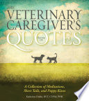 The veterinary caregiver's book of quotes : a collection of meditations, short tails, and puppy kisses /