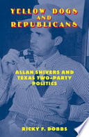 Yellow dogs and Republicans : Allan Shivers and Texas two-party politics /