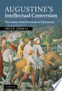 Augustine's intellectual conversion : the journey from Platonism to Christianity /