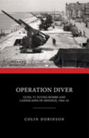 Operation diver : guns, V1 flying bombs and landscapes of defence, 1944-45 /