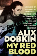 My red blood : a memoir of growing up communist, coming onto the Greenwich Village folk scene, and coming out in the feminist movement /