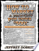 How to market a product for under $500 : a handbook of continual visibility marketing /