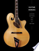 Guitar heroes : legendary craftsmen from Italy to New York /