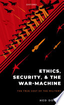 Ethics, security, and the war-machine : the true cost of the military /