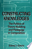 Constructing knowledges : the politics of theory-building and pedagogy in composition /