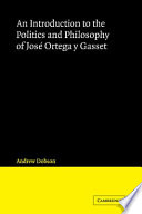 An introduction to the politics and philosophy of José Ortega y Gasset /