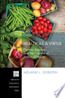Health as a virtue : Thomas Aquinas and the practice of habits of health /