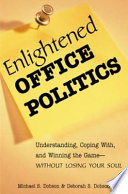 Enlightened office politics : understanding, coping with, and winning the game--without losing your soul /