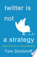 Twitter is not a strategy : rediscovering the art of brand marketing /