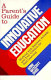 A parent's guide to innovative education : working with teachers, schools, and your children for real learning /