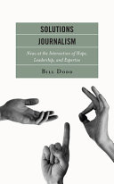 Solutions journalism : news at the intersection of hope, leadership, and expertise /