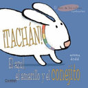 Tachán! : El azul, el amarillo y el conejito /
