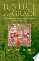 Justice and grace : private petitioning and the English Parliament in the late Middle Ages /