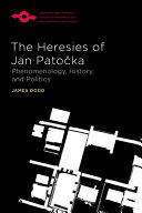 The heresies of Jan Patočka : phenomenology, history, and politics /