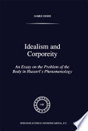 Idealism and Corporeity : An Essay on the Problem of the Body in Husserl's Phenomenology /