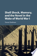 Shell shock, memory, and the novel in the wake of World War I /