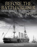 Before the battlecruiser : the big cruiser in the world's navies 1865-1910 /