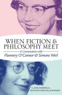 When fiction and philosophy meet : a conversation with Flannery O'Connor and Simone Weil /