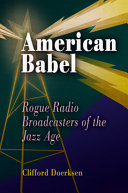 American Babel : rogue radio broadcasters of the jazz age /