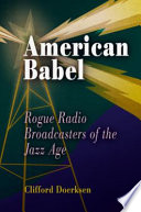 American Babel : rogue radio broadcasters of the jazz age /