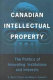 Canadian intellectual property : the politics of innovating institutions and interests /