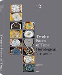 Twelve faces of time : horological virtuosos /