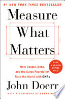 Measure what matters : how Google, Bono, and the Gates Foundation rock the world with OKRs /