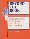 Beyond the book : technology integration into the secondary school library media curriculum /