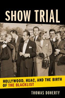 Show trial : Hollywood, HUAC, and the birth of the blacklist /
