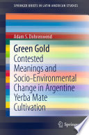 Green Gold : Contested Meanings and Socio-Environmental Change in Argentine Yerba Mate Cultivation /