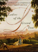Ladies of the Grand Tour : British women in pursuit of enlightenment and adventure in eighteenth-century Europe /