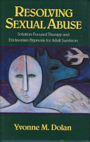 Resolving sexual abuse : solution-focused therapy and Ericksonian hypnosis for adult survivors /