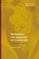 Reframing the masters of suspicion : Marx, Nietzsche, and Freud /