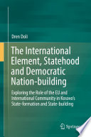 The International Element, Statehood and Democratic Nation-building : Exploring the Role of the EU and International Community in Kosovo's State-formation and State-building /