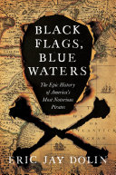 Black flags, blue waters : the epic history of America's most notorious pirates /