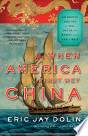 When America first met China : an exotic history of tea, drugs, and money in the Age of Sail /