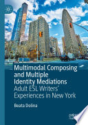 Multimodal Composing and Multiple Identity Mediations : Adult ESL Writers' Experiences in New York /